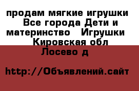 продам мягкие игрушки - Все города Дети и материнство » Игрушки   . Кировская обл.,Лосево д.